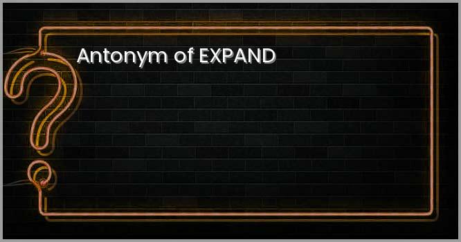 Antonym of EXPAND