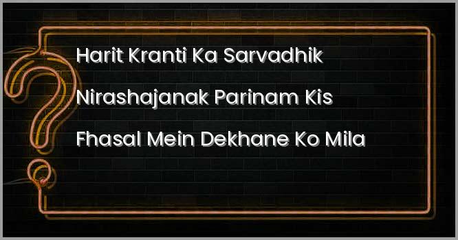 हरित क्रांति का सर्वाधिक निराशाजनक परिणाम किस फसल में देखने को मिला ?