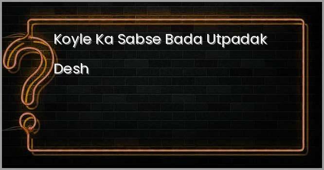 निम्नांकित में से कौन देश कोयले का सबसे बड़ा उत्पादक है ?