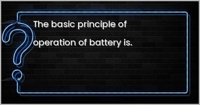 बैटरी के प्रचालन का मूल सिद्धांत है |