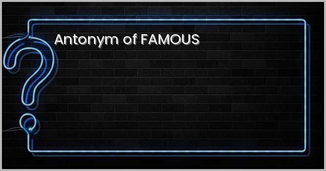 Antonym of FAMOUS