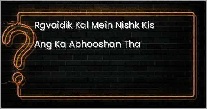 ऋग्वैदिक काल में ‘निष्क’ किस अंग का आभूषण था?