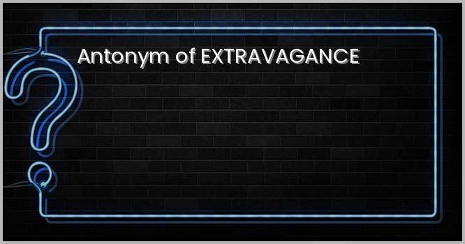 Antonym of EXTRAVAGANCE